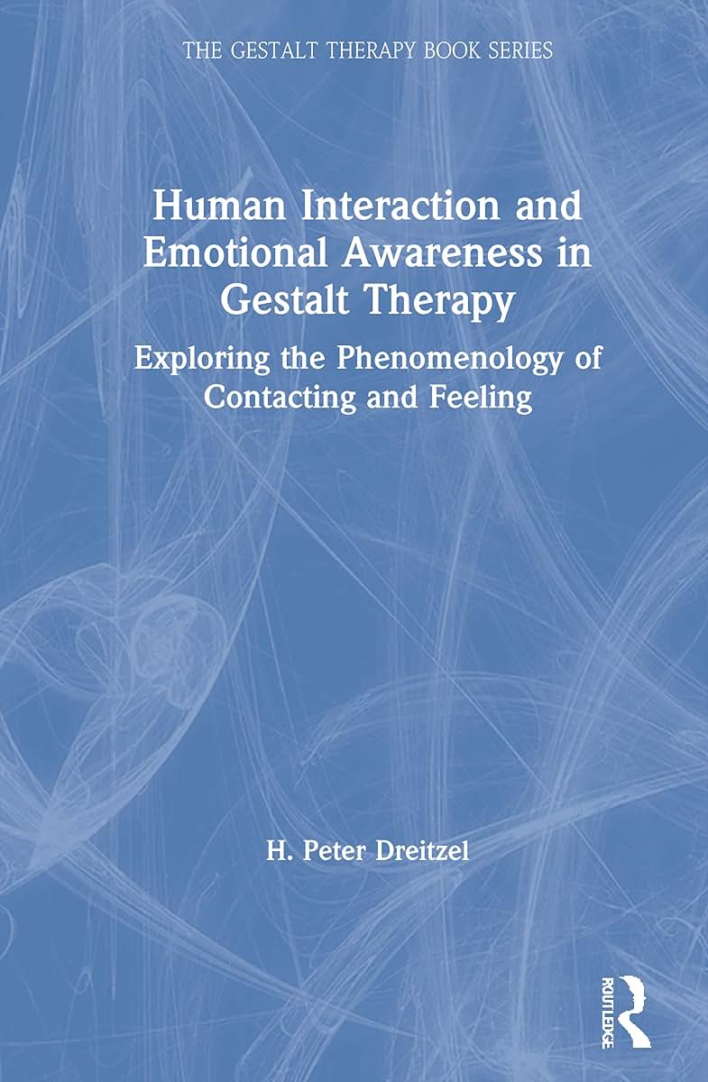 Human Interaction and Emotional Awareness in Gestalt Therapy: Exploring the Phenomenology of Contacting and Feeling (The Gestalt Therapy Book Series)