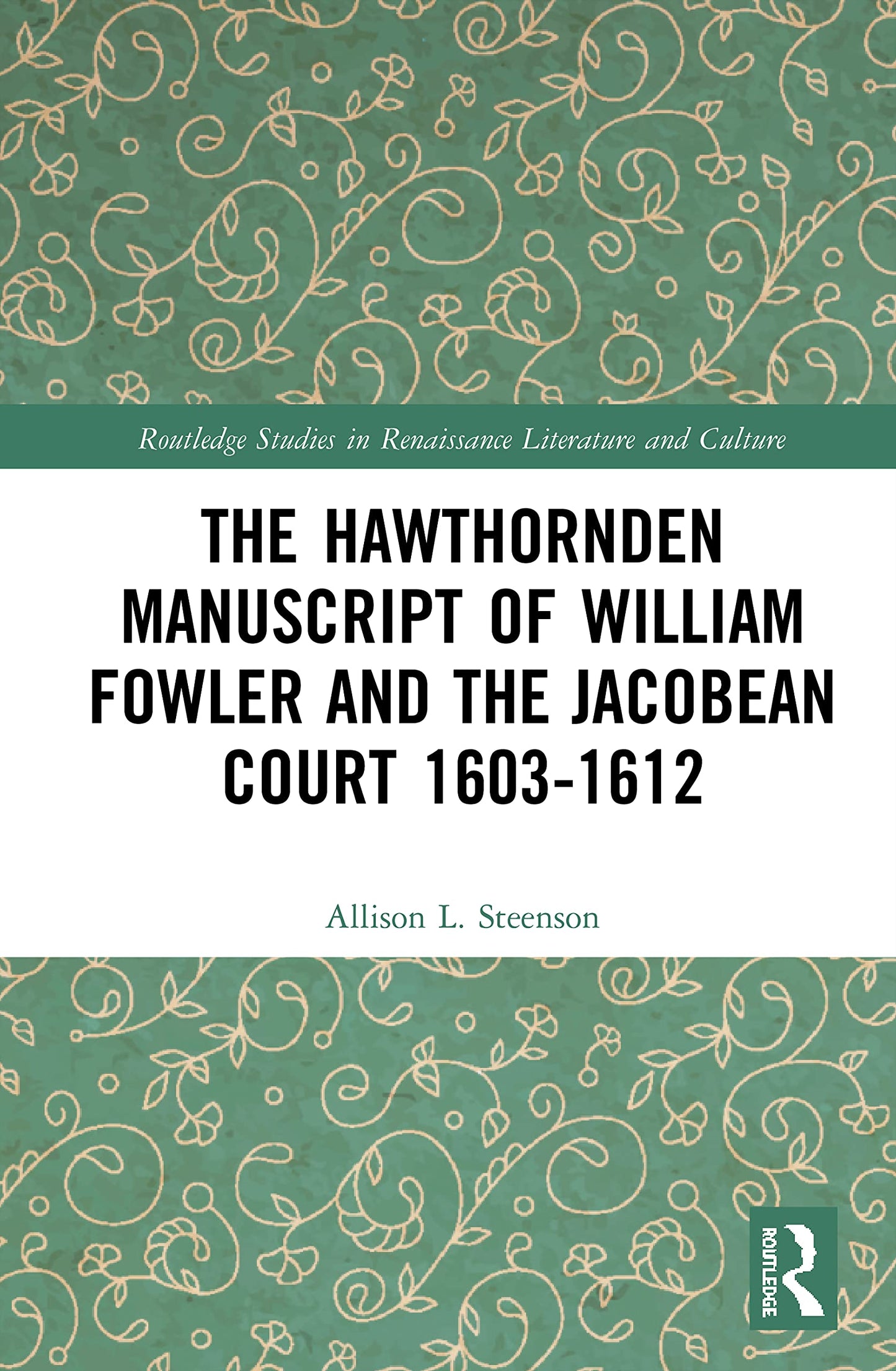 The Hawthornden Manuscripts of William Fowler and the Jacobean Court 1603-1612 (Routledge Studies in Renaissance Literature and Culture)