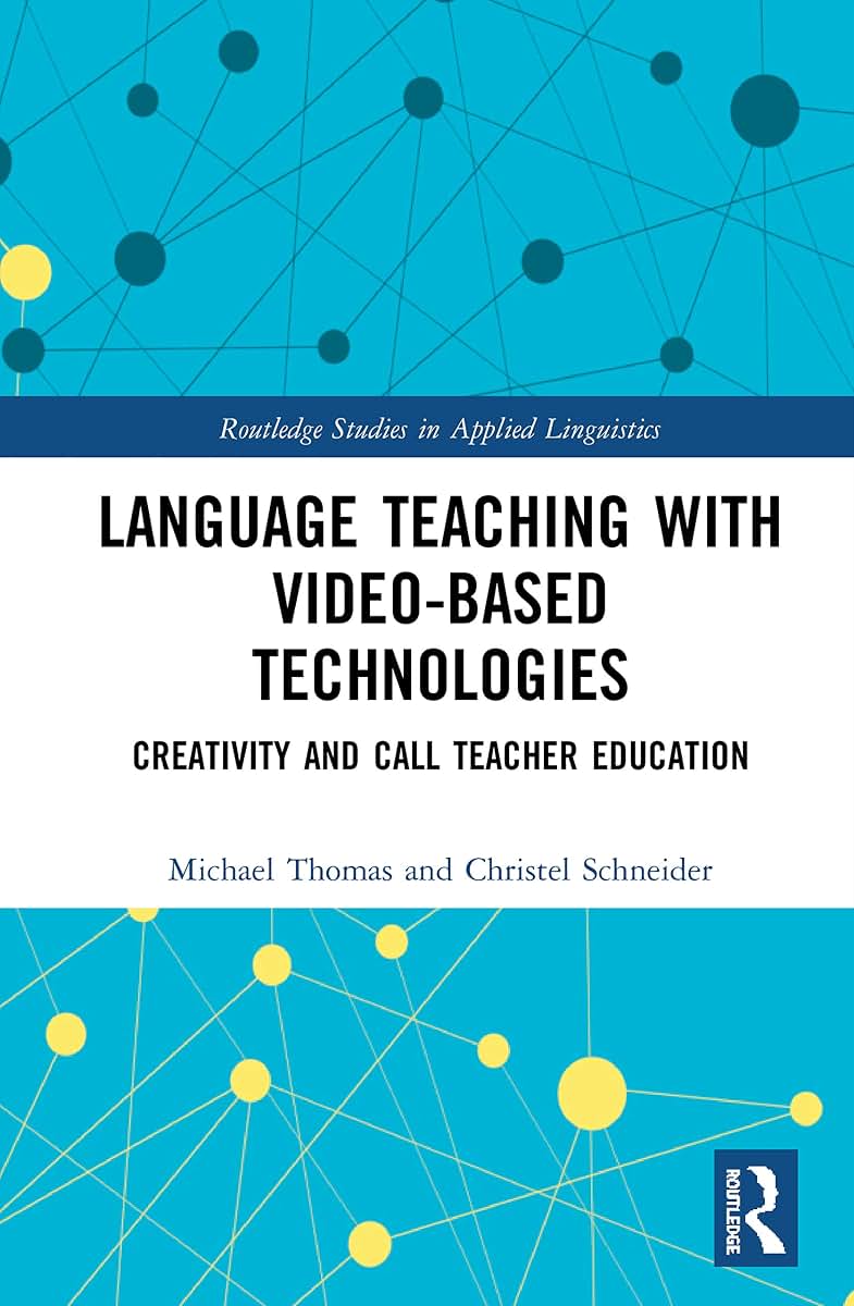 Language Teaching with Video-Based Technologies: Creativity and CALL Teacher Education (Routledge Studies in Applied Linguistics)