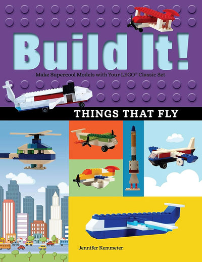 Build It! Things That Fly: Make Supercool Models with Your Favorite LEGO Parts (Brick Books, 6)