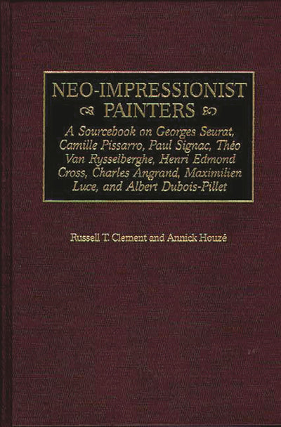 Neo-Impressionist Painters: A Sourcebook on Georges Seurat, Camille Pissarro, Paul Signac, Theo Van Rysselberghe, Henri Edmond Cross, Charles Angrand, ... Dubois-Pillet (Art Reference Collection)