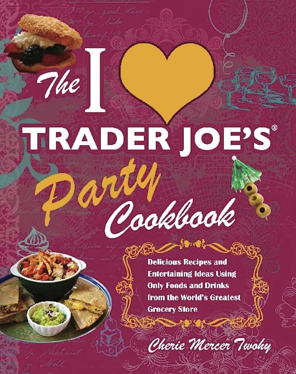 The I Love Trader Joe's Party Cookbook: Delicious Recipes and Entertaining Ideas Using Only Foods and Drinks from the World's Greatest Grocery (Unofficial Trader Joe's Cookbooks)