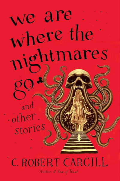 We Are Where the Nightmares Go and Other Stories by Cargill,