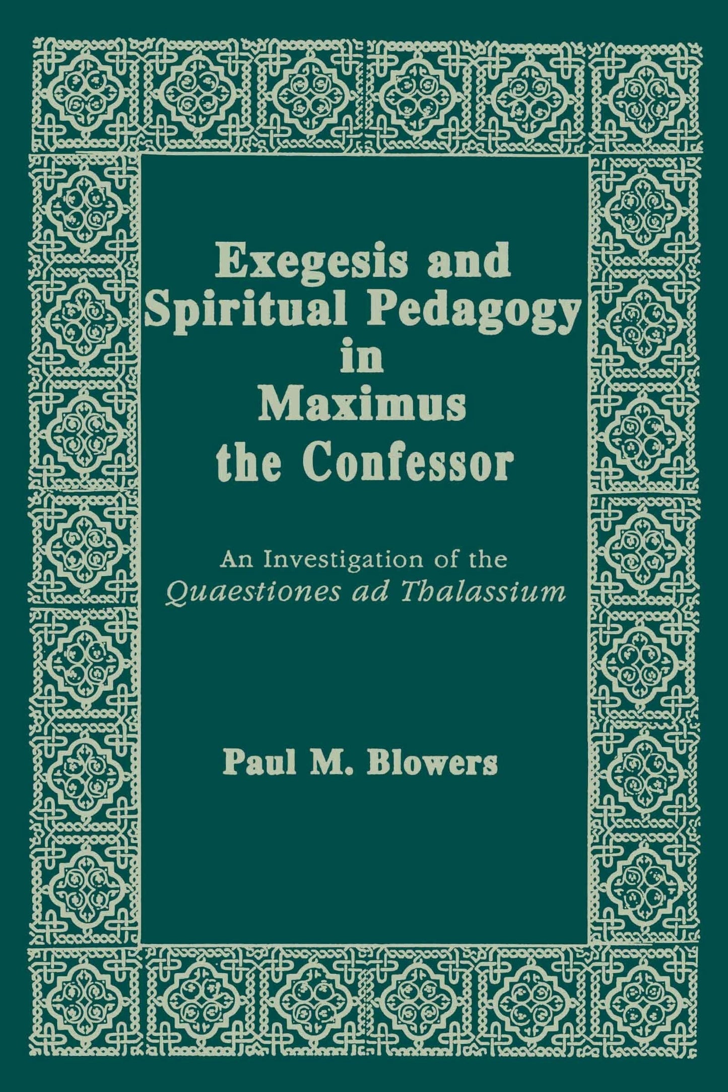 Exegesis and Spiritual Pedagogy in Maximus the Confessor: An Investigation of the Quaestiones Ad Thalassium (Christianity and Judaism in Antiquity) (Christianity and Judaism in Antiquity, 7)