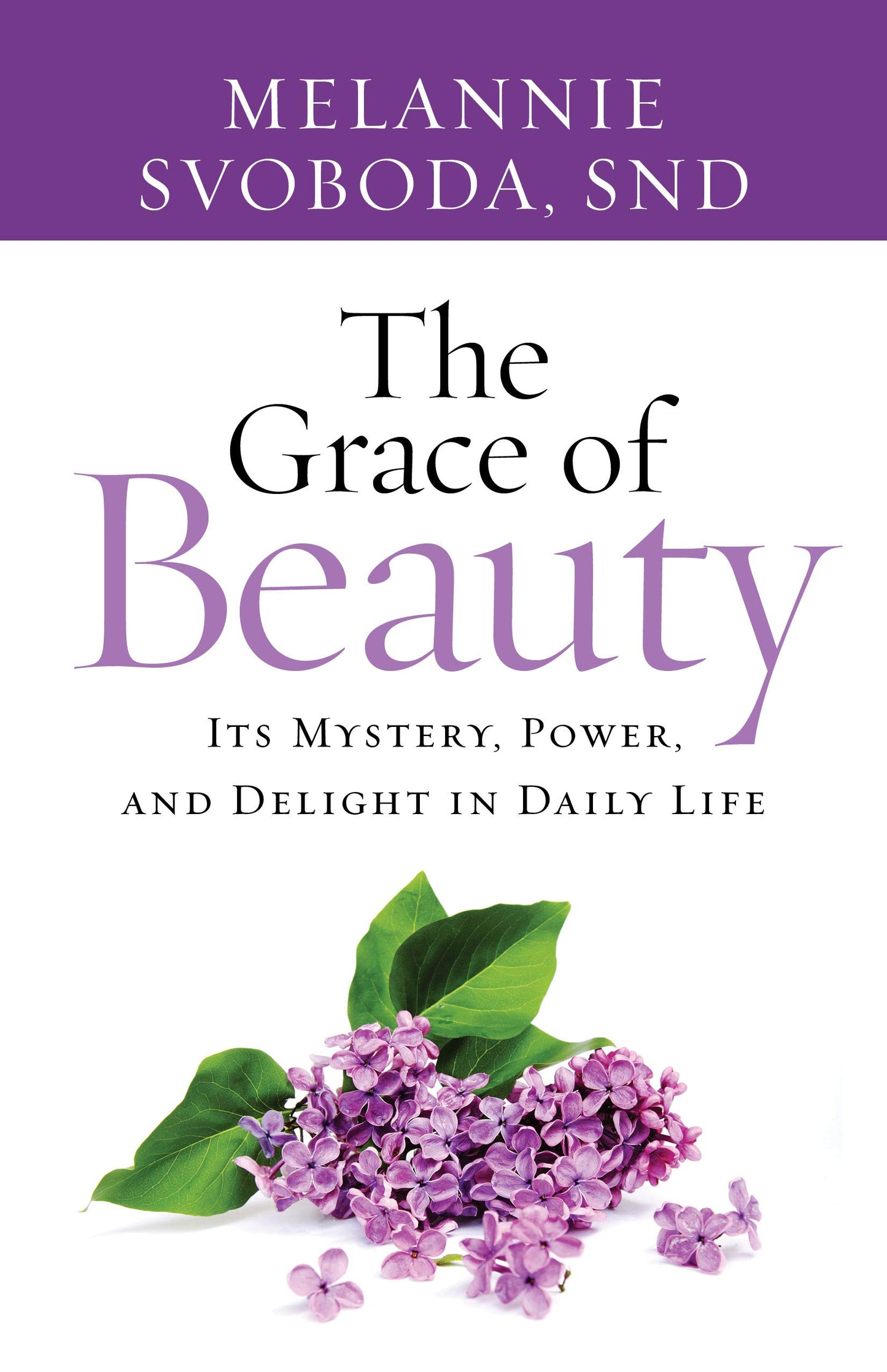 The Grace of Beauty: Its Mystery, Power, and Delight in Daily Life