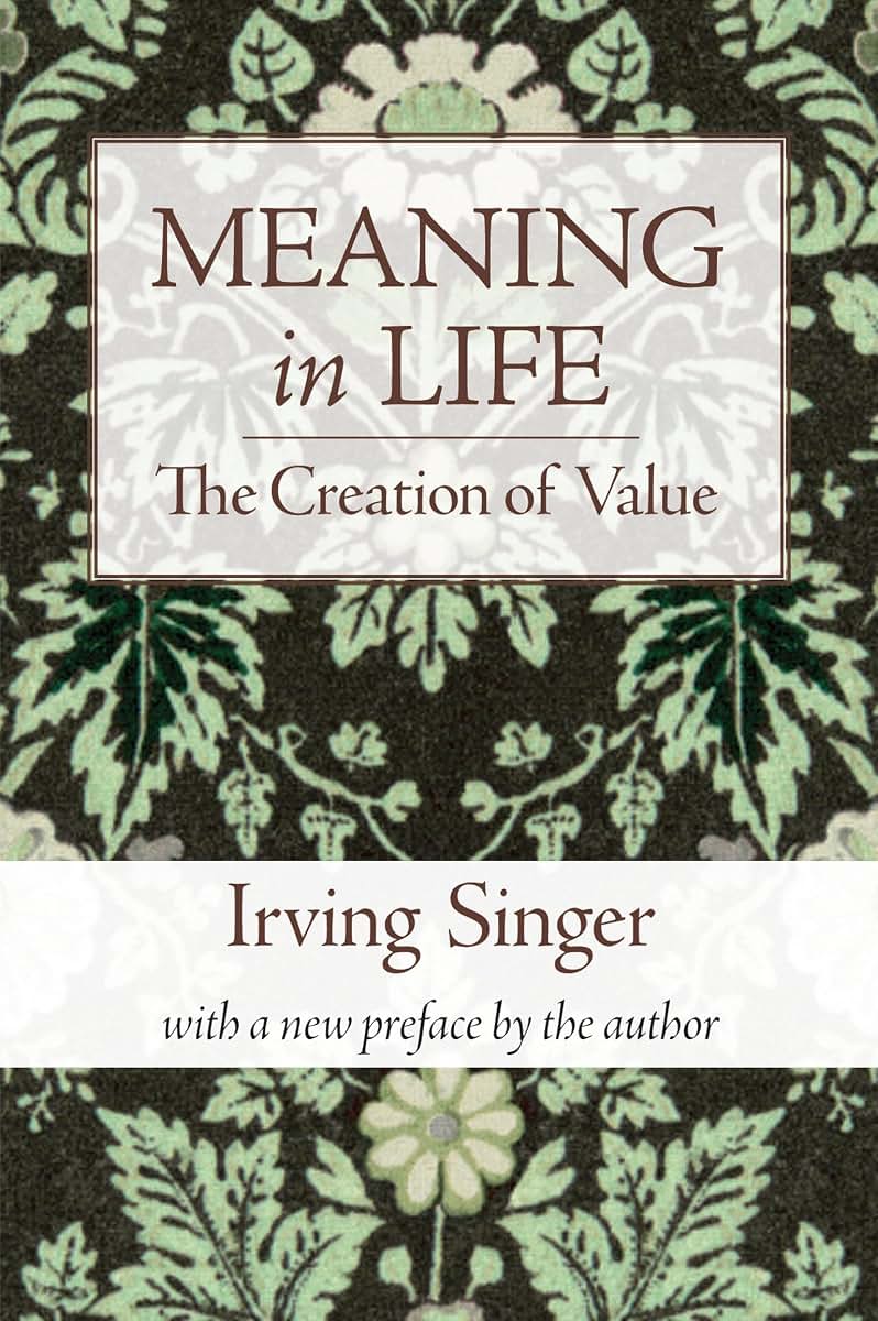 Meaning in Life, Volume 1: The Creation of Value (The Irving Singer Library)