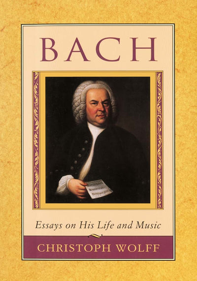 Bach: Essays on His Life and Music by Wolff, Christoph
