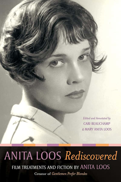 Anita Loos Rediscovered: Film Treatments and Fiction by Anita Loos, Creator of Gentlemen Prefer Blondes