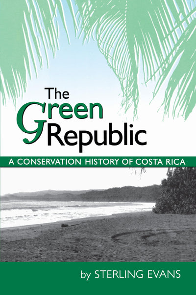 The Green Republic: A Conservation History of Costa Rica