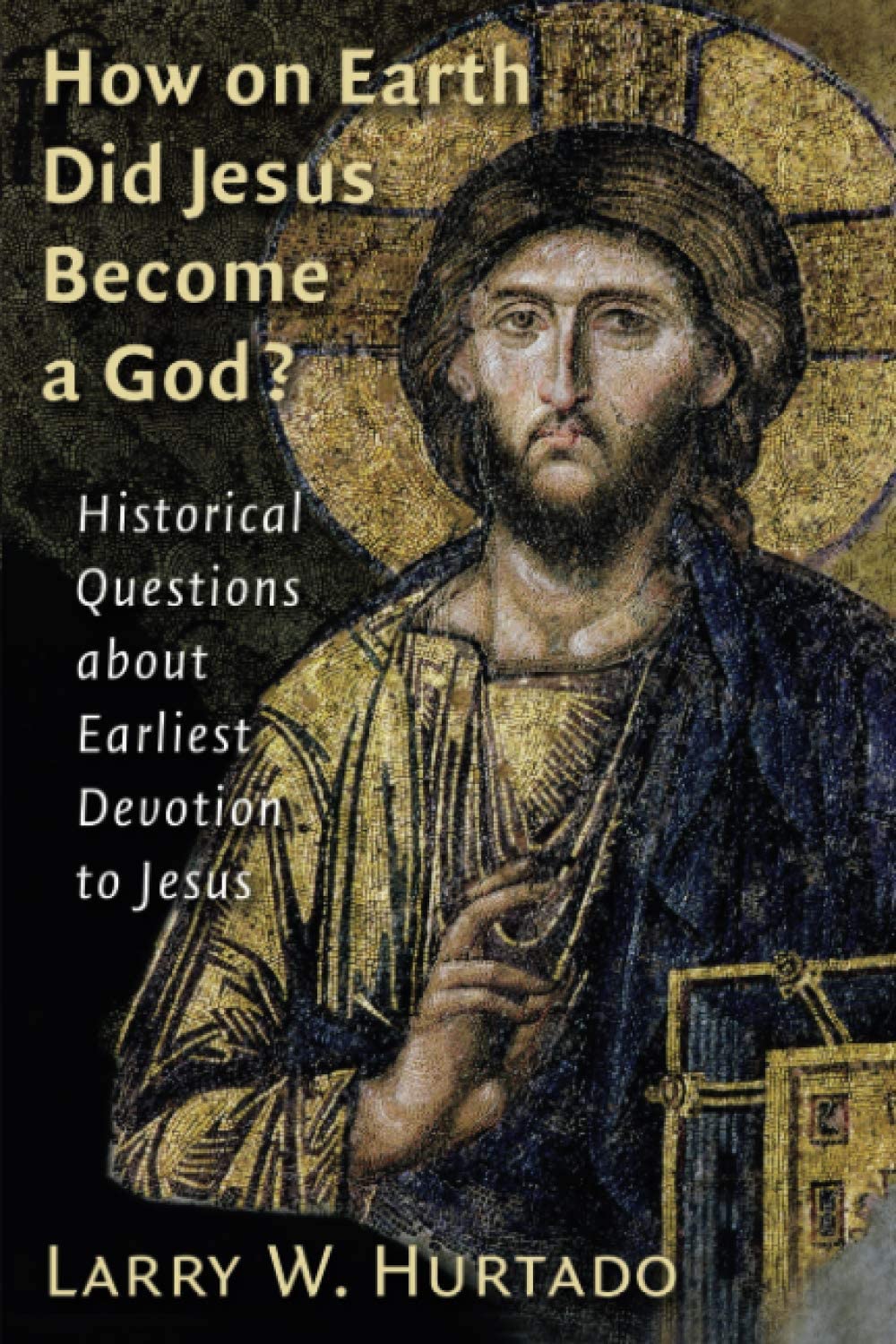 How on Earth Did Jesus Become a God?: Historical Questions about Earliest Devotion to Jesus