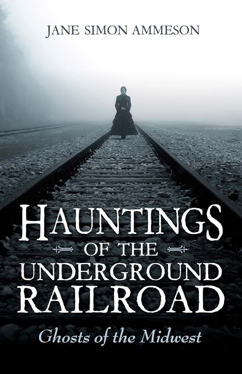 Hauntings of the Underground Railroad: Ghosts of the Midwest