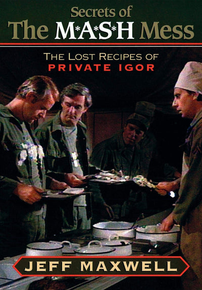 The Secrets of the M*A*S*H Mess: The Lost Recipes of Private