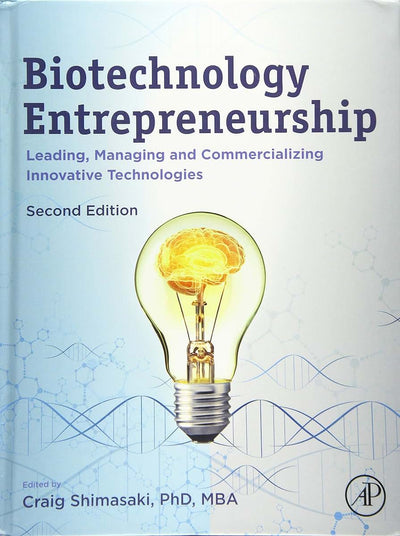 Biotechnology Entrepreneurship: Leading, Managing and Commercializing Innovative Technologies