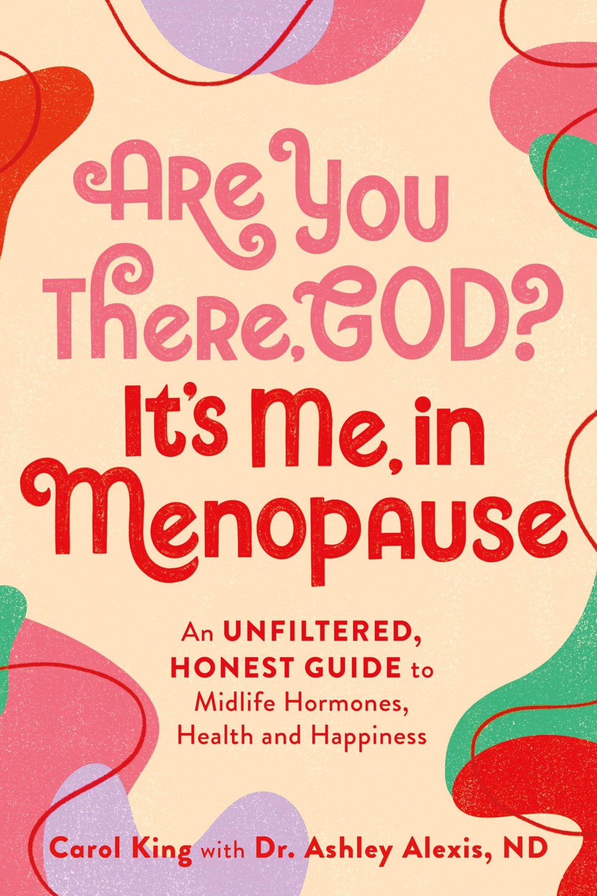 Are You There, God? It's Me, In Menopause: An Unfiltered, Honest Guide to Midlife Hormones, Health, and Happiness