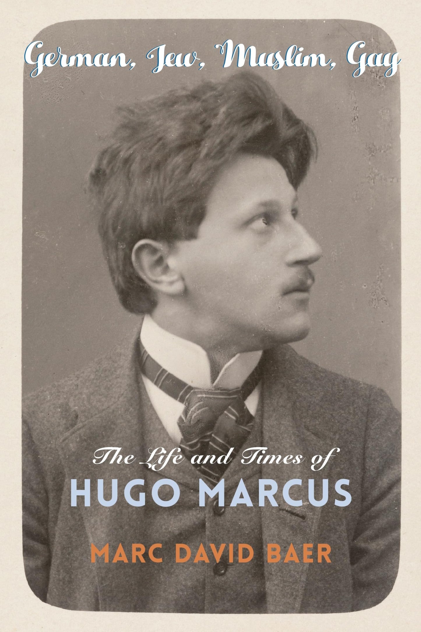 German, Jew, Muslim, Gay: The Life and Times of Hugo Marcus (Religion, Culture, and Public Life, 42)