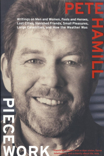 Piecework: Writings on Men & Women, Fools and Heroes, Lost Cities, Vanished Calamities and How the Weather Was (Writings on Men and Women, Fools and Heroes, Lost Cities, Va)