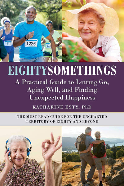 Eightysomethings: A Practical Guide to Letting Go, Aging Wel
