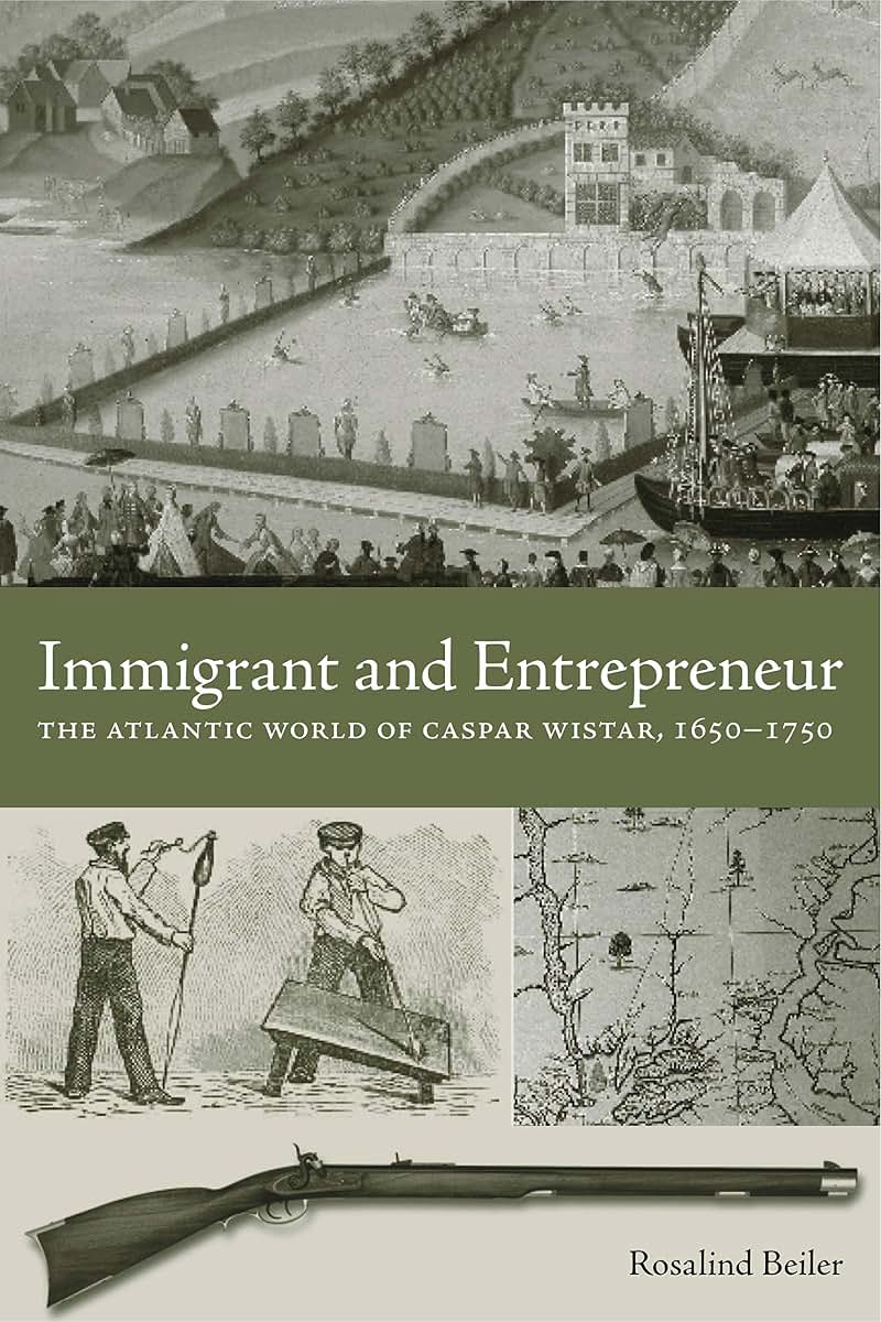 Immigrant and Entrepreneur: The Atlantic World of Caspar Wistar, 1650-1750 (Max Kade Research Institute: Germans Beyond Europe)