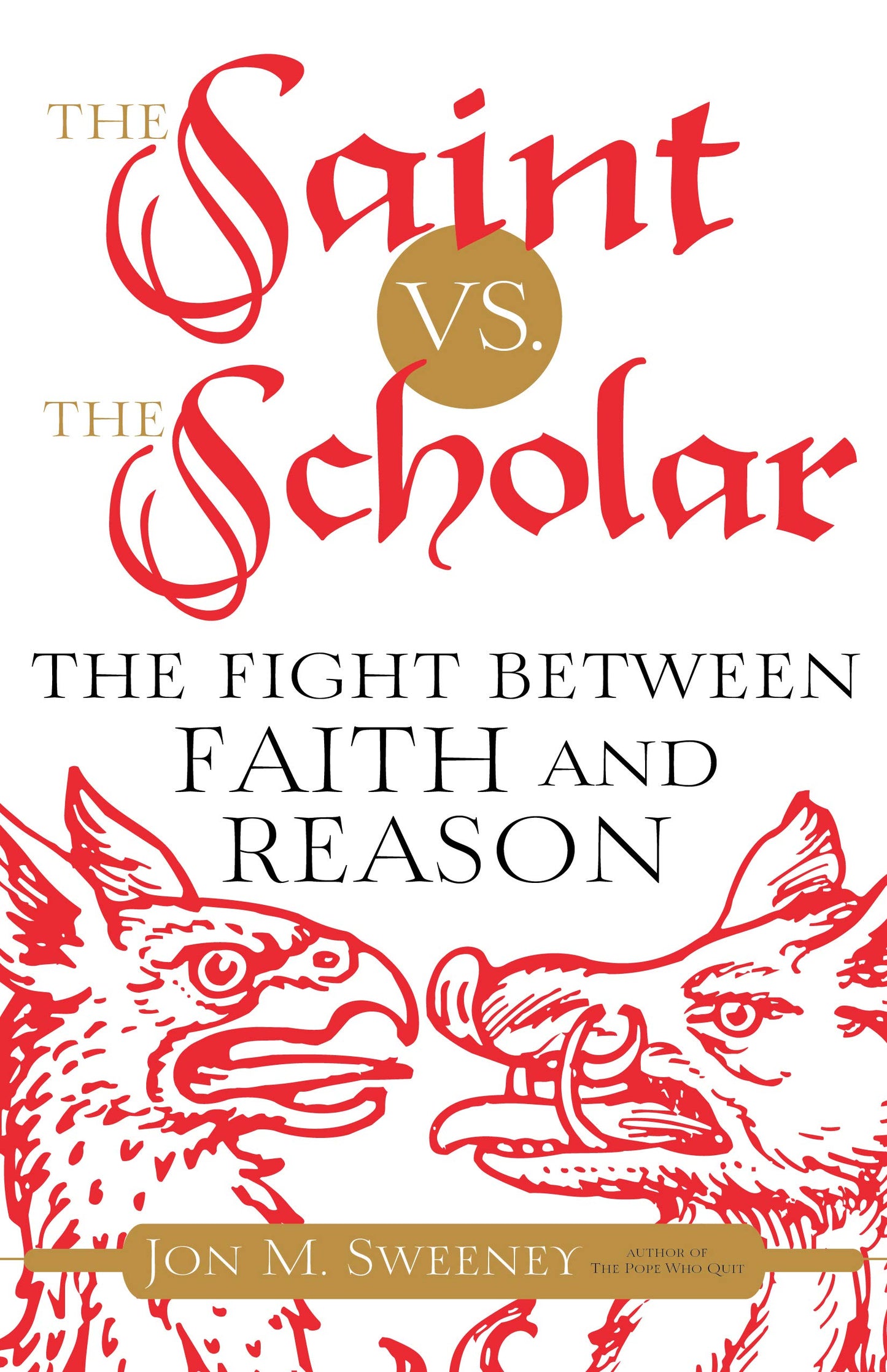 The Saint vs. the Scholar: The Fight between Faith and Reason
