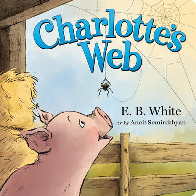 Charlotte's Web: The Classic Childrens Story of Barnyard Friendship, Adapted and Illustrated for Babies and Toddlers Ages 0-4