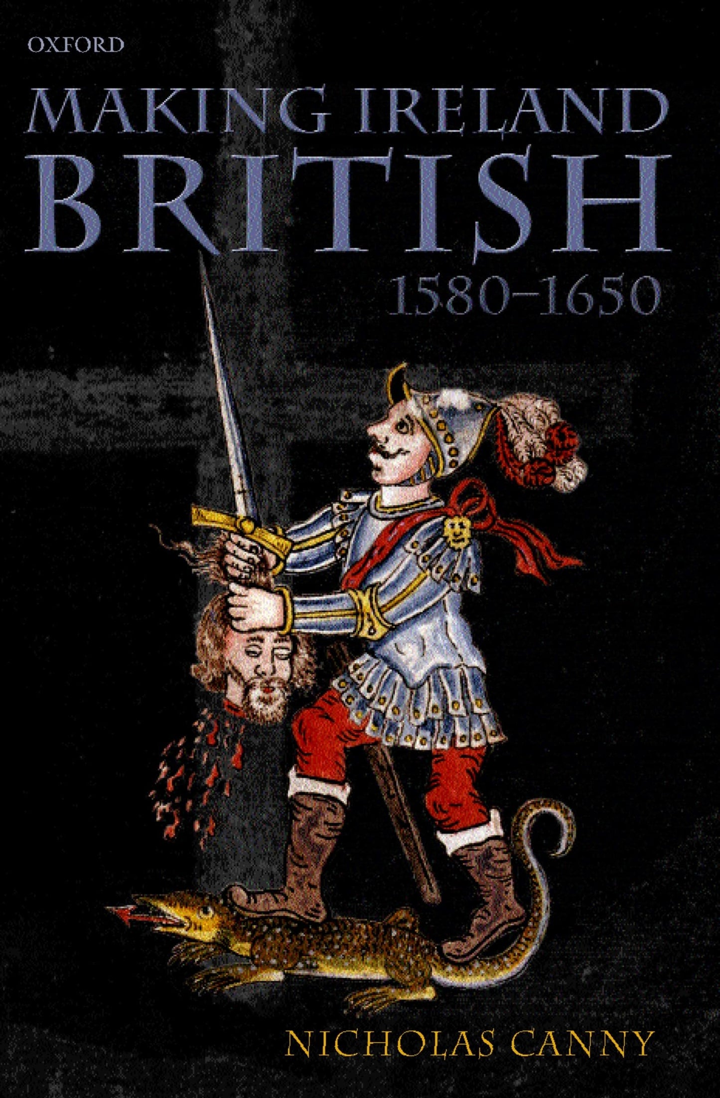 Making Ireland British, 1580-1650 by Nicholas Canny