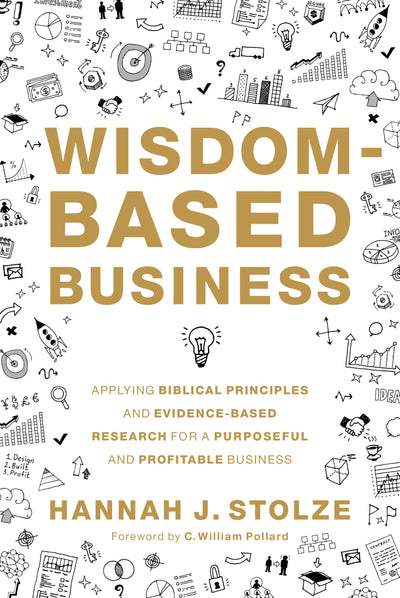 Wisdom-Based Business: Applying Biblical Principles and Evidence-Based Research for a Purposeful and Profitable Business