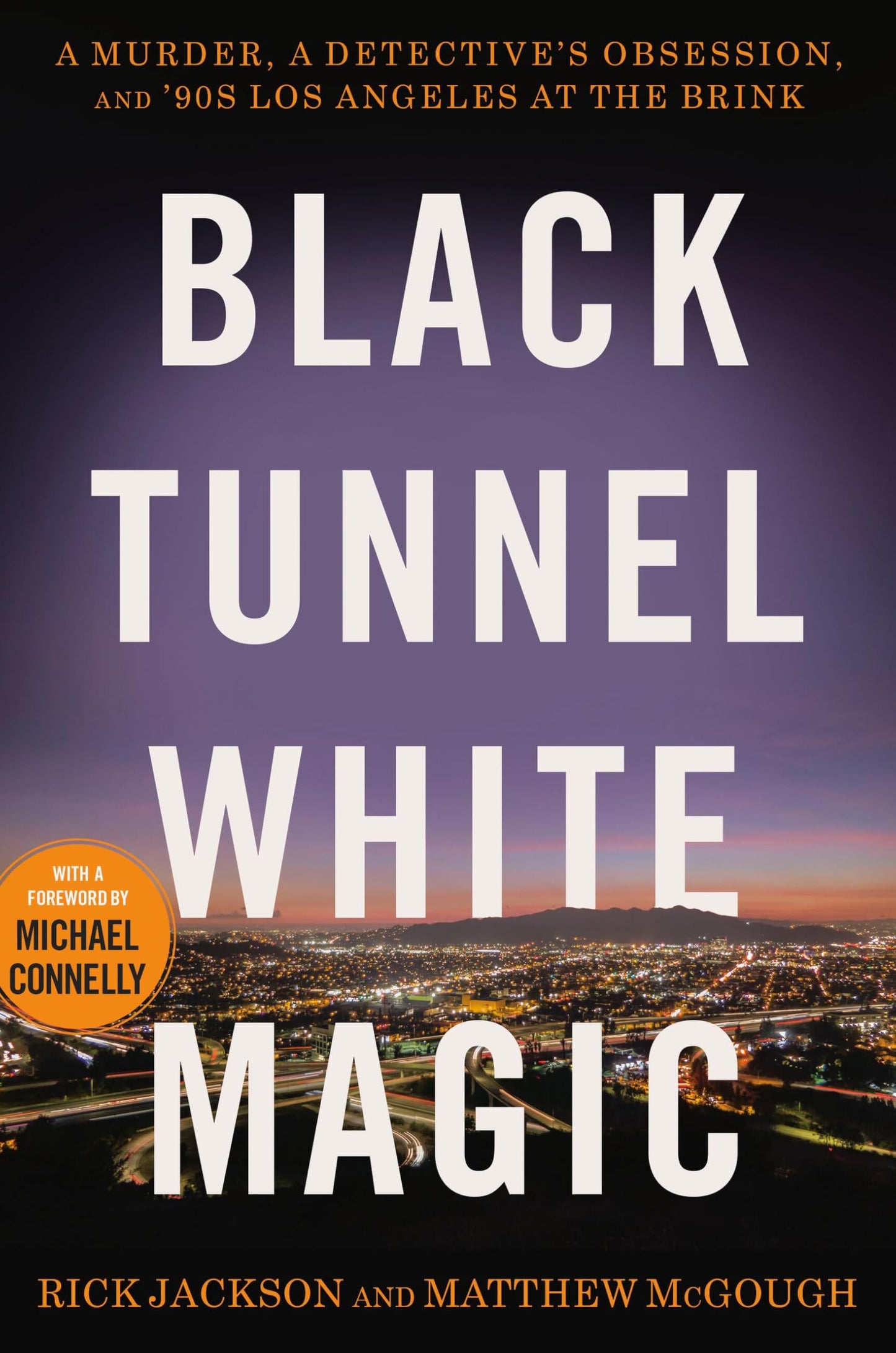 Black Tunnel White Magic: A Murder, a Detectives Obsession, and 90s Los Angeles at the Brink