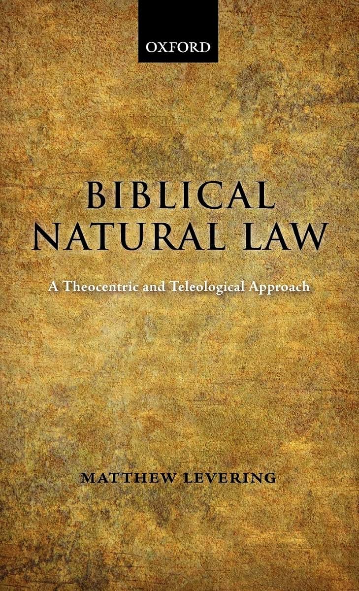 Biblical Natural Law: A Theocentric and Teleological Approach