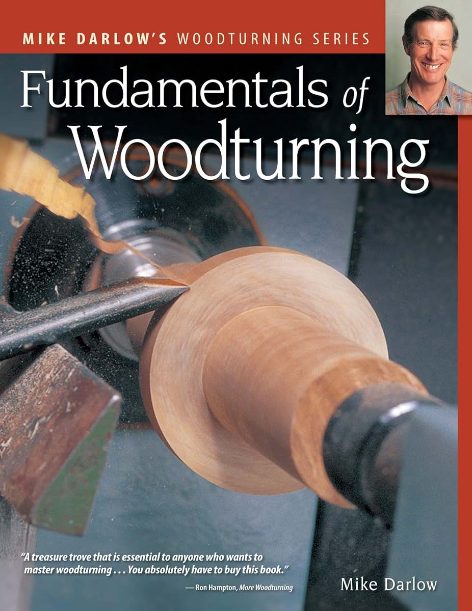 Fundamentals of Woodturning (Fox Chapel Publishing) Ultimate Guide to the Fine Art of Using the Lathe to Shape Wood; 400+ Photos, Step-by-Step Exercises (Mike Darlow's Woodturning)