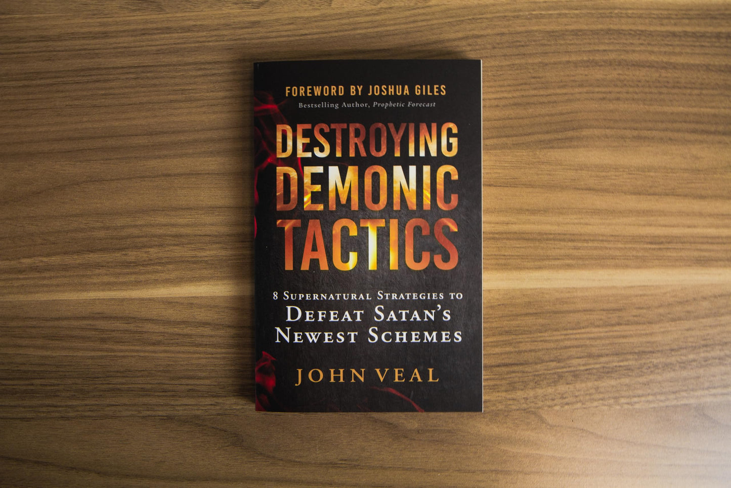 Destroying Demonic Tactics: 8 Supernatural Strategies to Defeat Satans Newest Schemes-Includes Prophetic Revelations and Decrees, Deliverance Prayers, and Supernatural Declarations