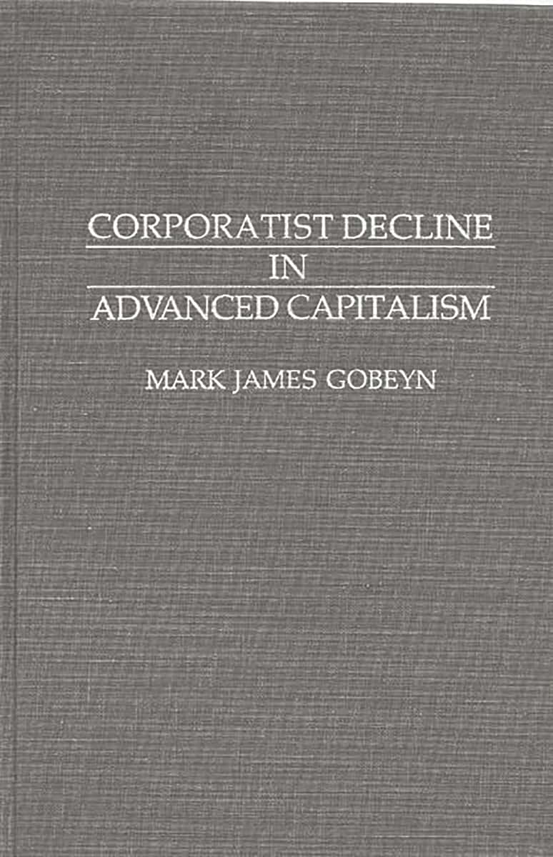 Corporatist Decline in Advanced Capitalism: (Contributions in Political Science)