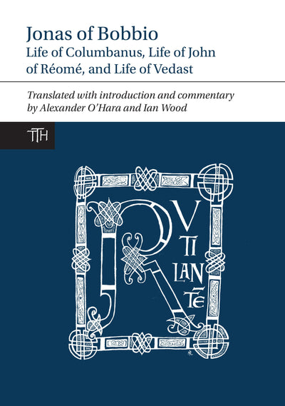 Jonas of Bobbio: Life of Columbanus, Life of John of Réomé, and Life of Vedast (Translated Texts for Historians, 64)