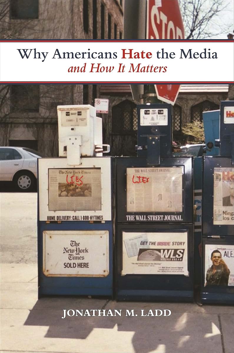 Why Americans Hate the Media and How It Matters by Ladd, Jon