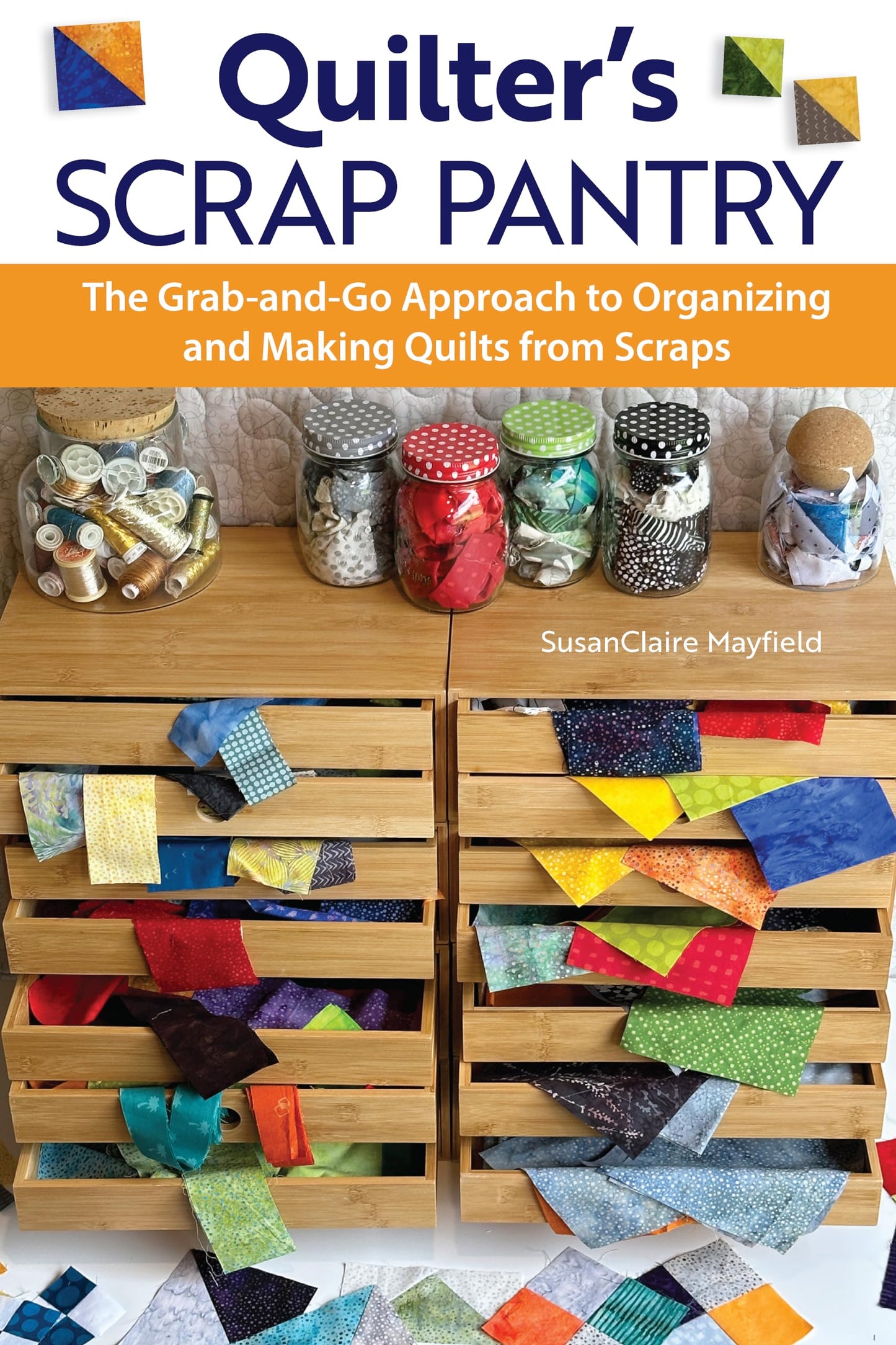 Quilter's Scrap Pantry: The Grab-and-Go Approach to Organizing and Making Quilts from Scraps (Landauer) How to Get Your Leftover Quilting Fabric Organized