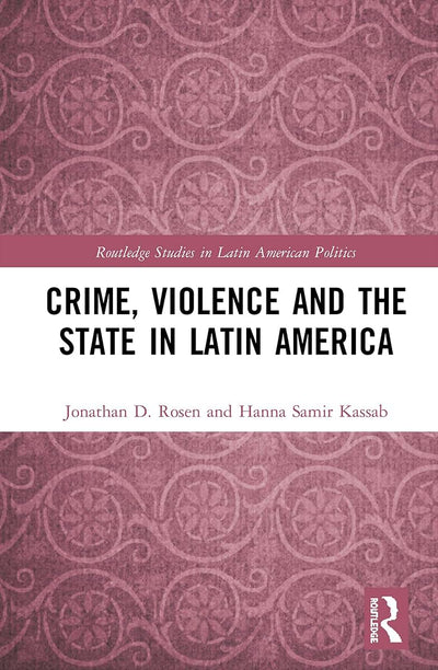 Crime, Violence and the State in Latin America (Routledge Studies in Latin American Politics)