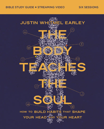 The Body Teaches the Soul Bible Study Guide plus Streaming Video: How to Build Habits That Shape Your Head and Your Heart