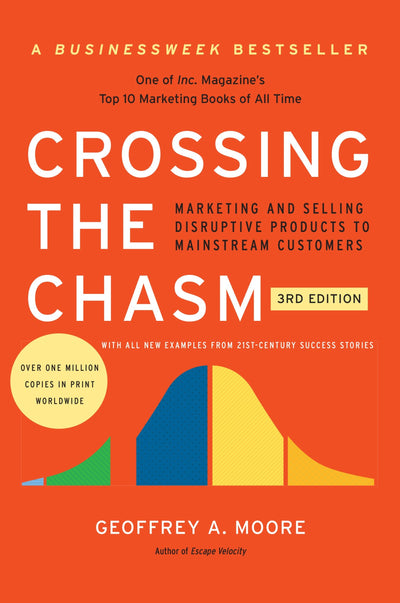 Crossing the Chasm, 3rd Edition: Marketing and Selling Disruptive Tech