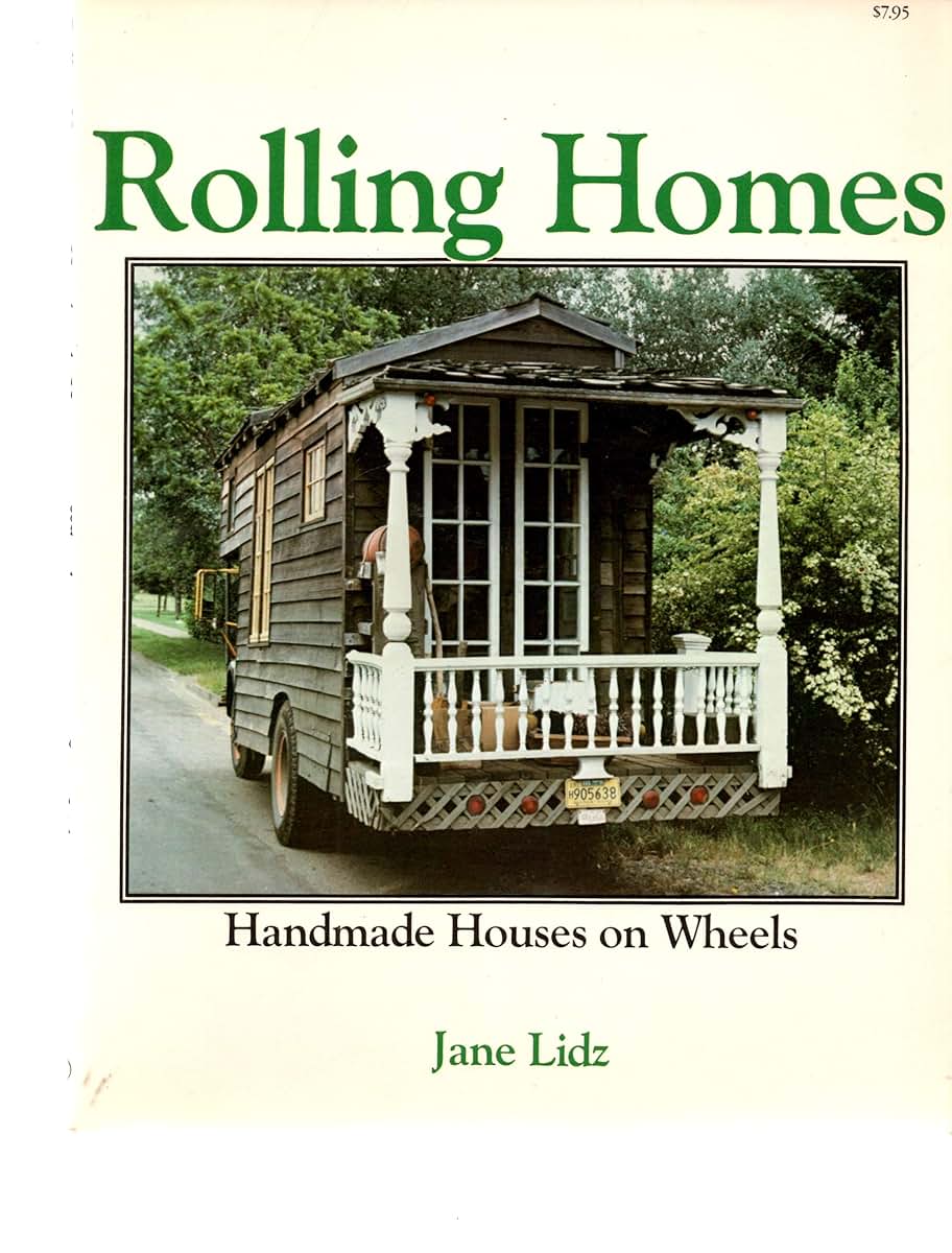 Rolling Homes: Handmade Houses on Wheels by Lidz, Jane.