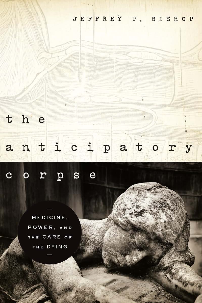 Anticipatory Corpse, The: Medicine, Power, and the Care of the Dying (Notre Dame Studies in Medical Ethics and Bioethics)