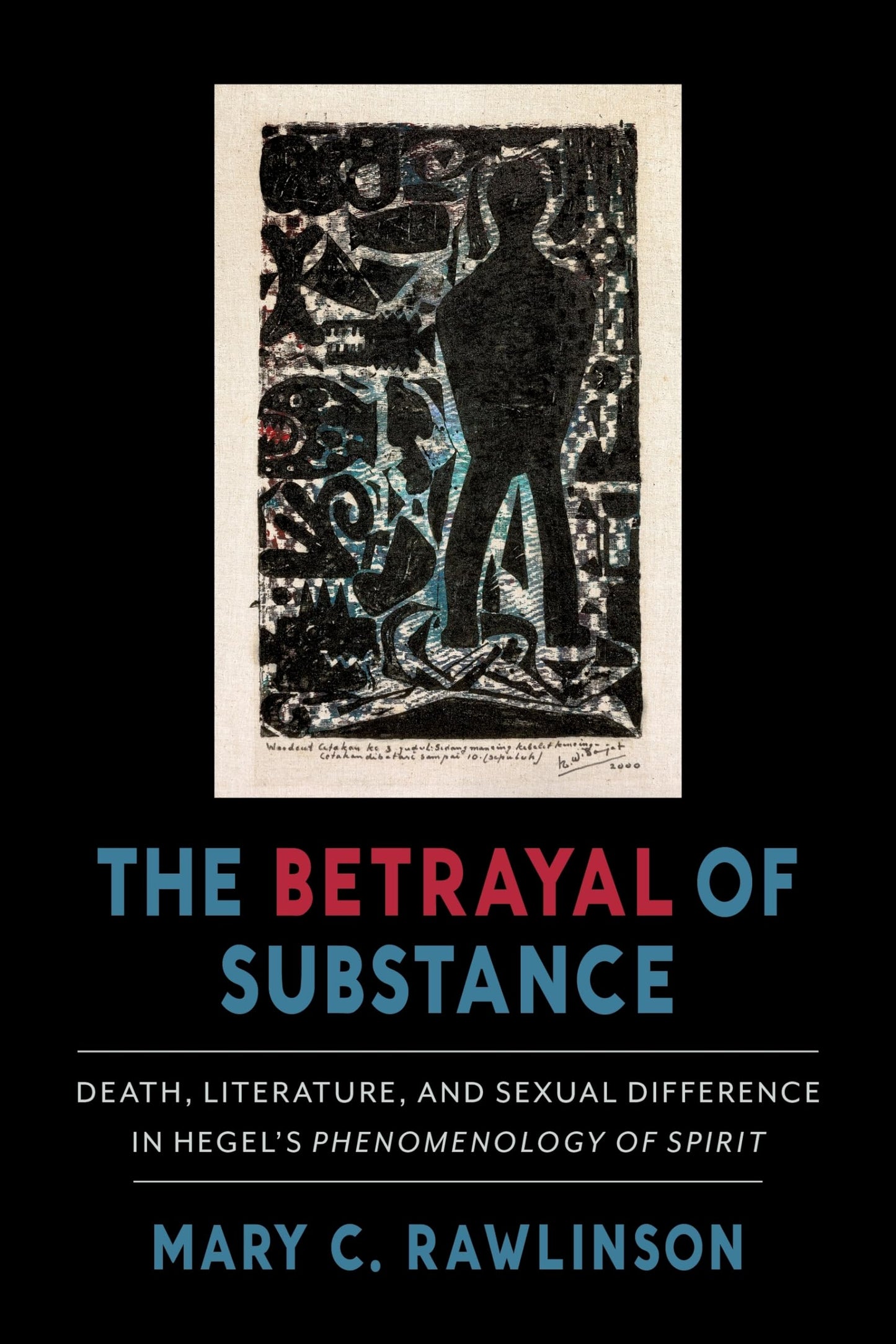 The Betrayal of Substance: Death, Literature, and Sexual Difference in Hegels Phenomenology of Spirit