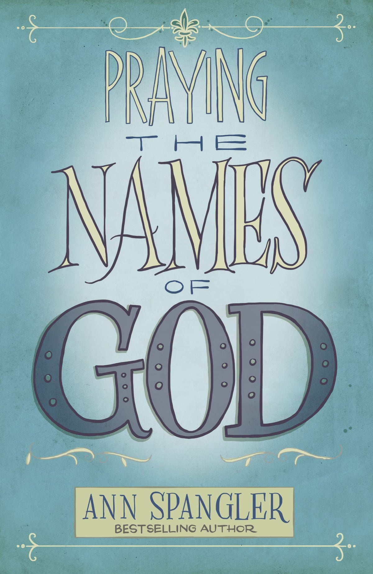 Praying the Names of God: A Six-Month Devotional Journey into God's Love and Power