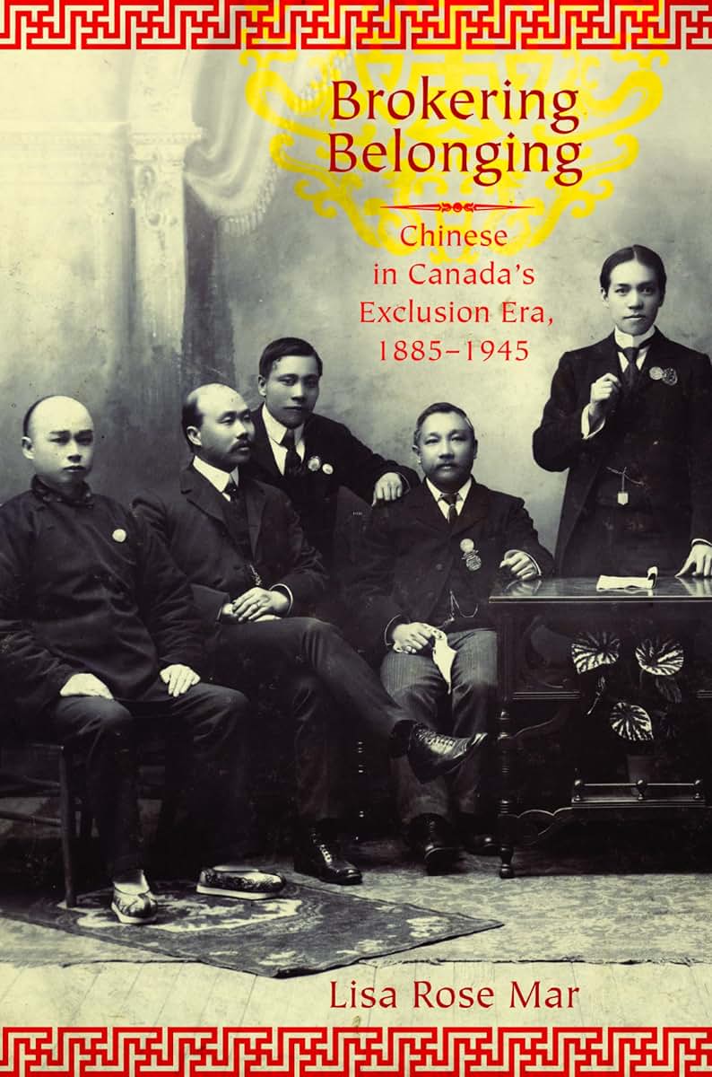 Brokering Belonging: Chinese in Canada's Exclusion Era, 1885-1945