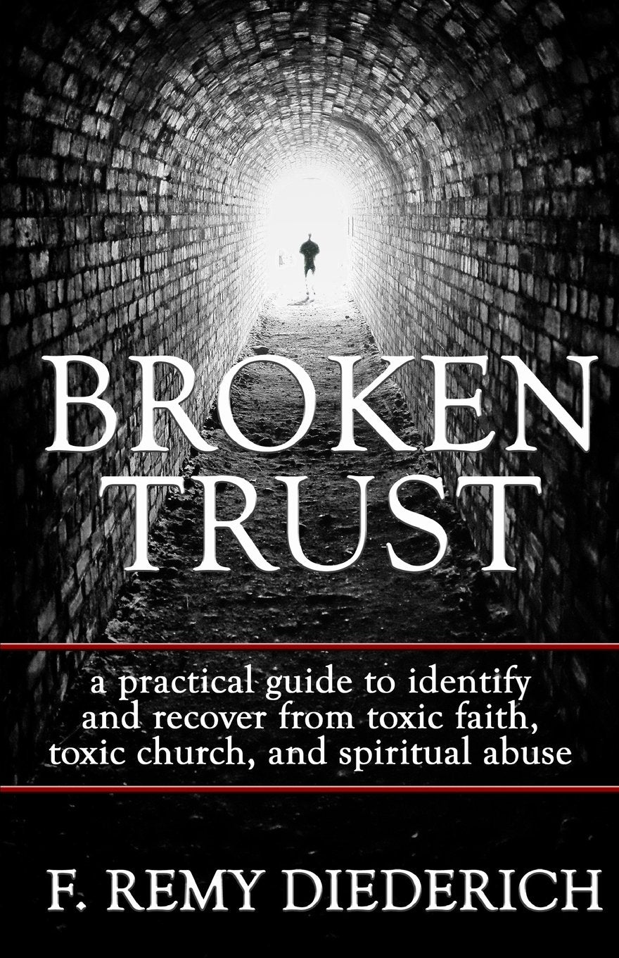 Broken Trust: a practical guide to identify and recover from toxic faith, toxic church, and spiritual abuse