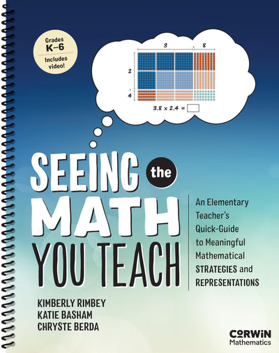 Seeing the Math You Teach, Grades K-6: An Elementary Teachers Quick-Guide to Meaningful Mathematical Strategies and Representations (Corwin Mathematics Series)