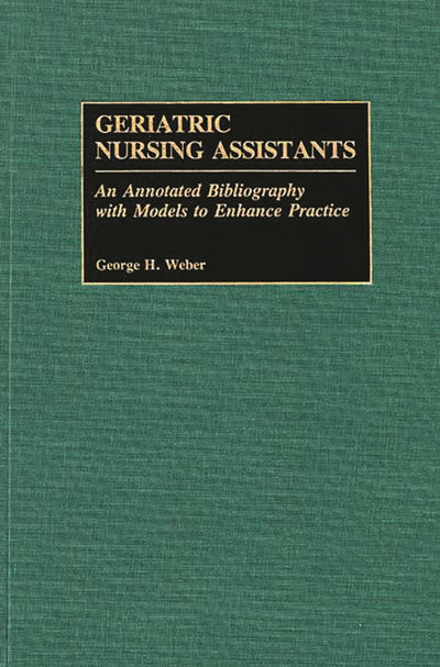 Geriatric Nursing Assistants: An Annotated Bibliography with Models to Enhance Practice (Bibliographies and Indexes in Gerontology)
