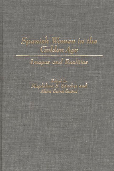 Spanish Women in the Golden Age: Images and Realities (Contributions in Women's Studies)