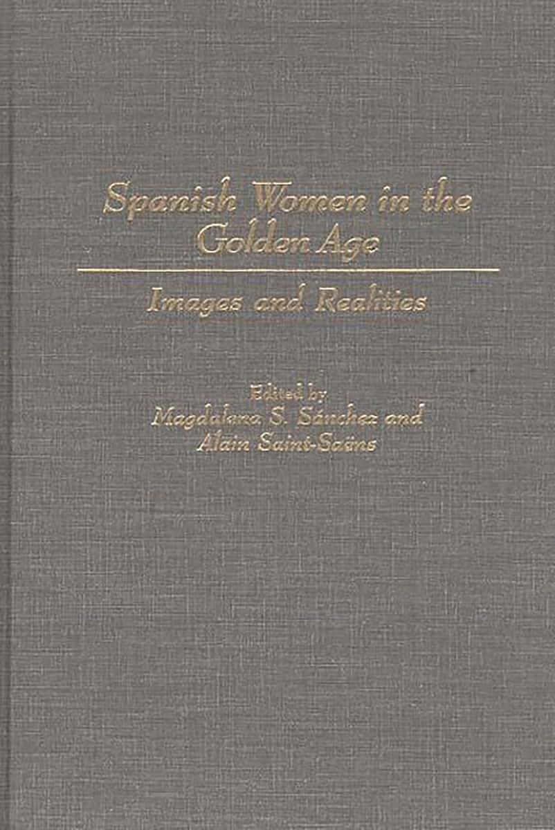 Spanish Women in the Golden Age: Images and Realities (Contributions in Women's Studies)