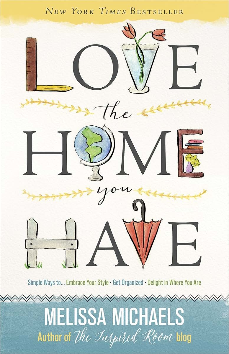 Love the Home You Have: Simple Ways toEmbrace Your Style *Get Organized *Delight in Where You Are