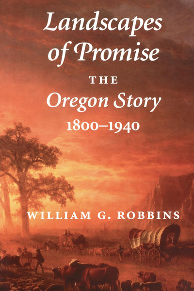 Landscapes of Promise: The Oregon Story, 1800-1940 (Weyerhaeuser Environmental Books)