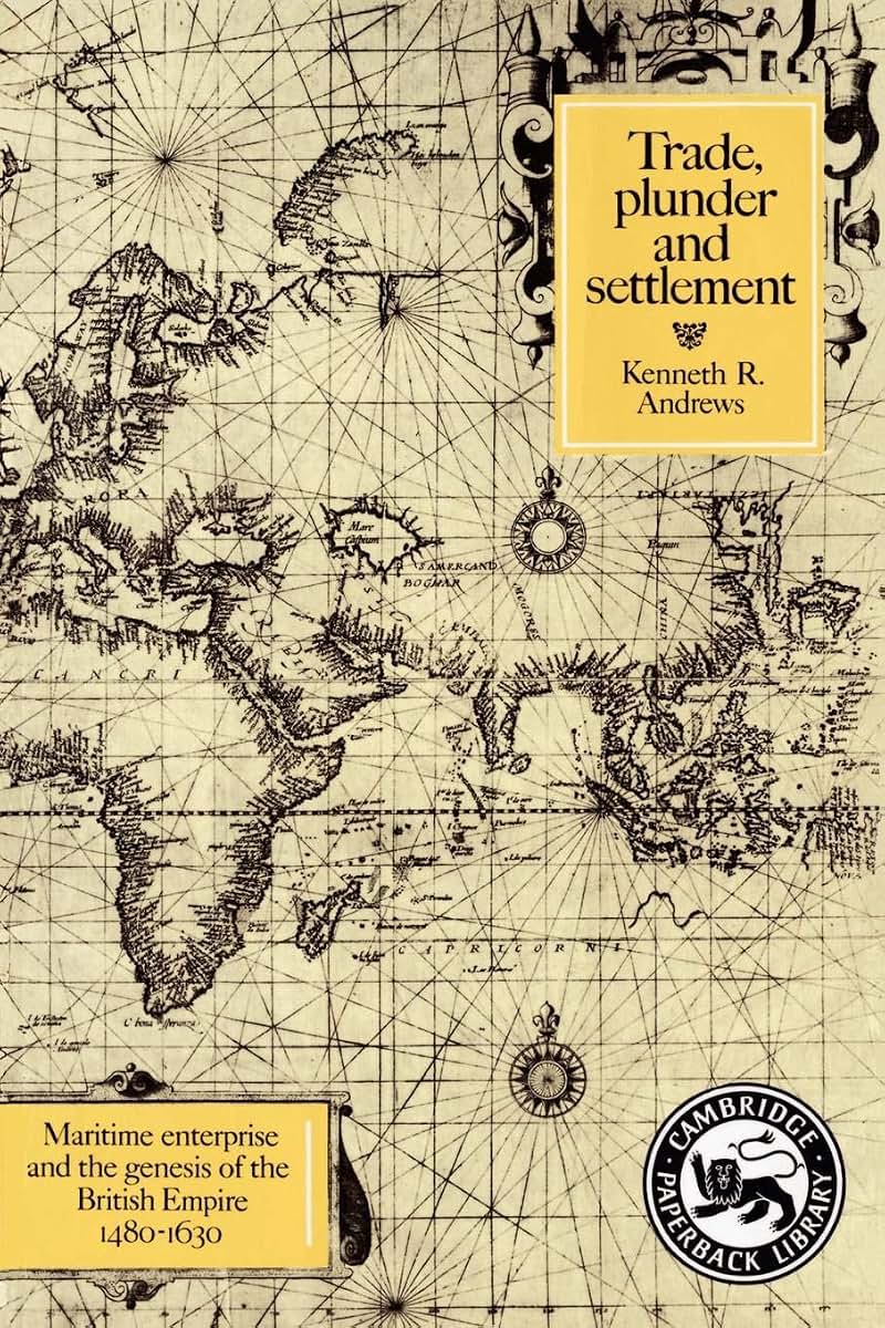 Trade, Plunder and Settlement: Maritime Enterprise and the Genesis of the British Empire, 1480-1630 (Cambridge Paperback Library)